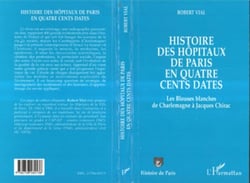 Histoire des hôpitaux de Paris en quatre cents dates - Des Blouses blanches de Charlemagne à Jacques Chirac