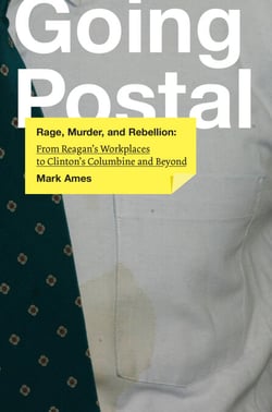 Going Postal - Rage, Murder, and Rebellion: From Reagan's Workplaces to Clinton's Columbine and Beyond