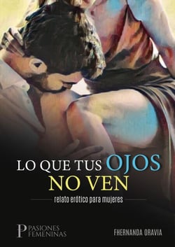 Lo que tus ojos no ven: relato erótico para mujeres