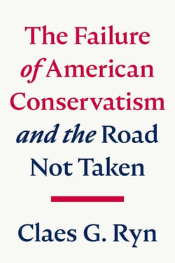The Failure of American Conservatism - —And the Road Not Taken