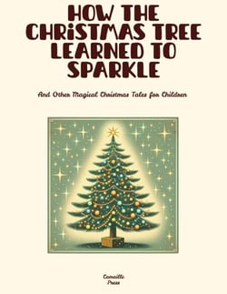 How the Christmas Tree Learned to Sparkle And Other Magical Christmas Tales for Children