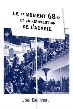 Le « moment 68 » et la réinvention de l’Acadie - Le « moment 68 » et la réinvention de l’Acadie