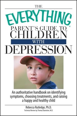 The Everything Parent's Guide To Children With Depression - An Authoritative Handbook on Identifying Symptoms, Choosing Treatments, and Raising a Happy and Healthy Child