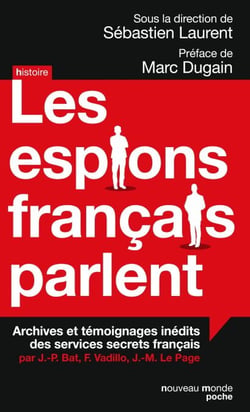 Les espions français parlent - Achives et témoignages inédits des services secrets français