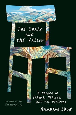 The Chair and the Valley - A Memoir of Trauma, Healing, and the Outdoors