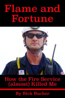 Flame and Fortune:  How the Fire Service (almost) Killed Me
