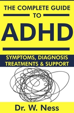 The Complete Guide to ADHD: Symptoms, Diagnosis, Treatments &amp; Support