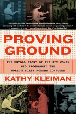 Proving Ground - The Untold Story of the Six Women Who Programmed the World’s First Modern Computer