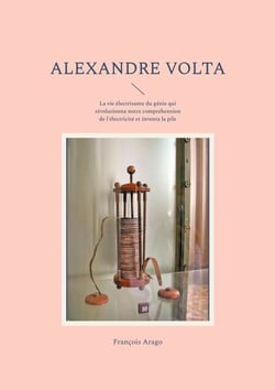 Alexandre Volta - La vie électrisante du génie qui révolutionna notre compréhension de l'électricité et inventa la pile