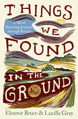 Things We Found in the Ground - A Metal-Detecting Journey Through Britain