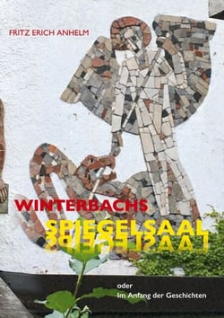Winterbachs Spiegelsaal - oder Im Anfang der Geschichten