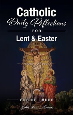 Catholic Daily Reflections for Lent &amp; Easter - Catholic Daily Reflections: Series Three, #2