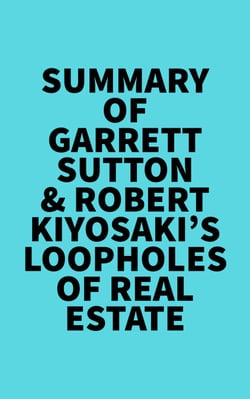 Summary of Garrett Sutton &amp; Robert Kiyosaki's Loopholes of Real Estate