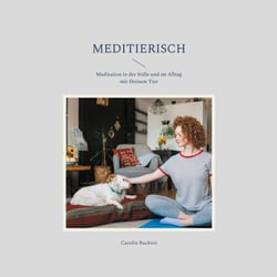 Meditierisch - Meditation in der Stille und im Alltag mit Deinem Tier