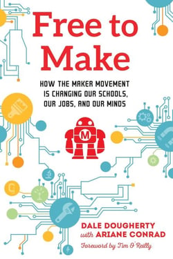 Free to Make - How the Maker Movement is Changing Our Schools, Our Jobs, and Our Minds