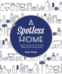 A Spotless Home - Change Your Life with Time-Saving Tidying Tips &amp; Cleaning Cheats