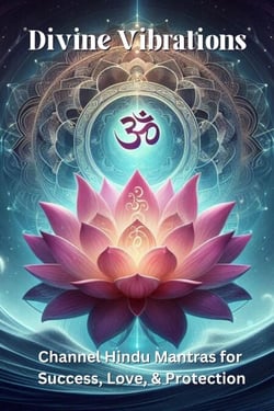 Divine Vibrations - Channel Hindu Mantras for Success, Love &amp; Protection