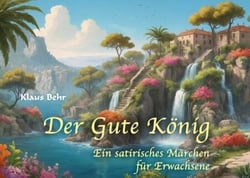 Der Gute König - Ein satirisches Märchen für Erwachsene