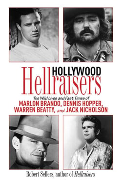 Hollywood Hellraisers - The Wild Lives and Fast Times of Marlon Brando, Dennis Hopper, Warren Beatty, and Jack Nicholson