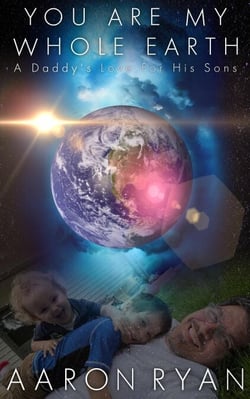 You Are My Whole Earth: A Daddy's Love For His Sons