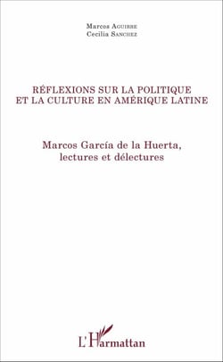 Réflexions sur la politique et la culture en Amérique latine - Marcos García de la Huerta, lectures et délectures