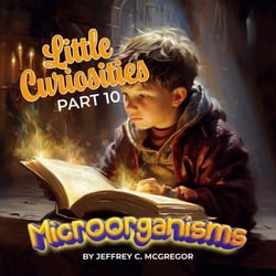 Little Curiosities(Part 10): Microorganisms - Little Curiosities, #10