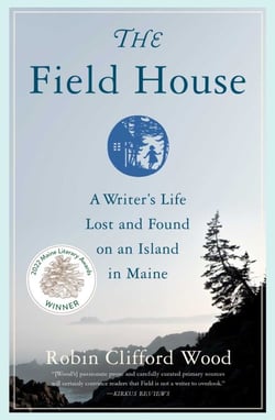 The Field House - A Writer's Life Lost and Found on an Island in Maine