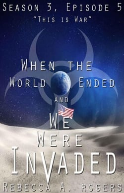 This is War (When the World Ended and We Were Invaded: Season 3, Episode #5) - When the World Ended and We Were Invaded: Season 3, #5
