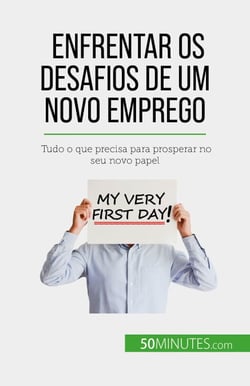 Enfrentar os desafios de um novo emprego - Tudo o que precisa para prosperar no seu novo papel