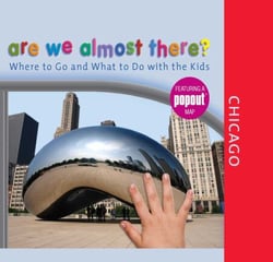 Are We Almost There? Chicago - Where to Go and What to Do with the Kids