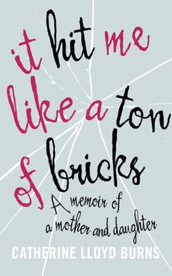 It Hit Me Like a Ton of Bricks - A memoir of a mother and daughter
