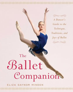 The Ballet Companion - A Dancer's Guide to the Technique, Traditions, and Joys of Ballet
