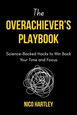 The Overachiever’s Playbook: Science-Backed Hacks to Win Back Your Time and Focus