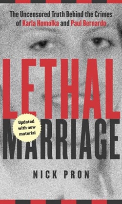 Lethal Marriage - The Uncensored Truth Behind the Crimes of Paul Bernardo and Karla Homolka