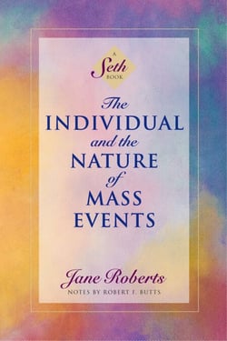 The Individual and the Nature of Mass Events - A Seth Book