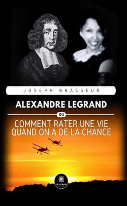 Alexandre Legrand - Ou comment rater une vie quand on a de la chance