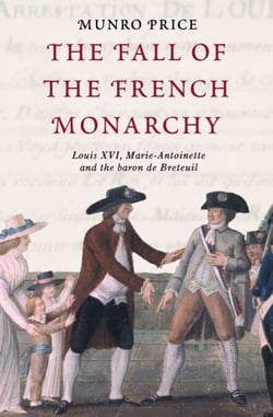 The Fall of the French Monarchy - Louis XVI, Marie Antoinette and the Baron de Breteuil