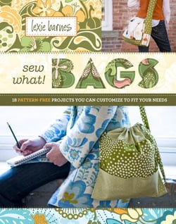 Sew What! Bags - 18 Pattern-Free Projects You Can Customize to Fit Your Needs