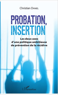 Probation, insertion - Les deux axes d'une politique ambitieuse de prévention de la récidive