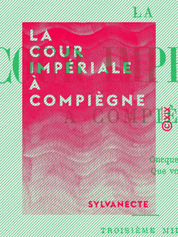 La Cour impériale à Compiègne - Souvenirs contemporains