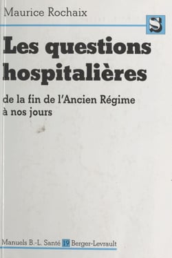 Les questions hospitalières de la fin de l'Ancien Régime à nos jours - Contribution à l'étude des problèmes hospitaliers contemporains