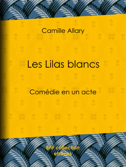 Les Lilas blancs - Comédie en un acte