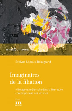 Imaginaires de la filiation - Héritage et mélancolie dans la littérature contemporaine des femmes