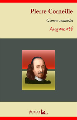 Pierre Corneille : Oeuvres complètes et annexes (annotées, illustrées) - Le Cid, Horace, Cinna, Polyeucte, Médée ...