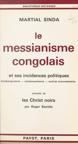 Le messianisme congolais et ses incidences politiques : kimbanguisme, matsouanisme, autres mouvements - Précédé de Les Christ noirs par Roger Bastide