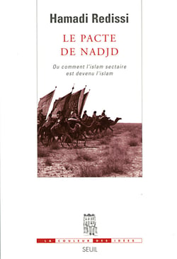 Le Pacte de Nadjd. Ou comment l'islam sectaire est devenu l'islam - Ou comment l'islam sectaire est devenu l'islam
