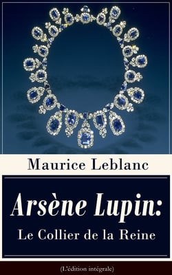 Arsène Lupin: Le Collier de la Reine (L'édition intégrale) - Une nouvelle policière paru dans le recueil Arsène Lupin gentleman cambrioleur