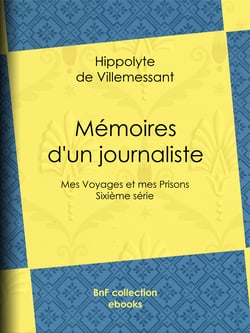 Mémoires d'un journaliste - Mes Voyages et mes Prisons - Sixième série