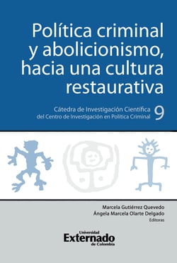 Política criminal y abolicionismo, hacia una cultura restaurativa - Cátedra de Investigación Científica del Centro de Investigación en Política Criminal N.°9