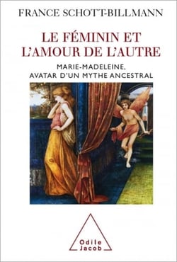 Le Féminin et l'amour de l'autre - Marie-Madeleine, avatar d’un mythe ancestral